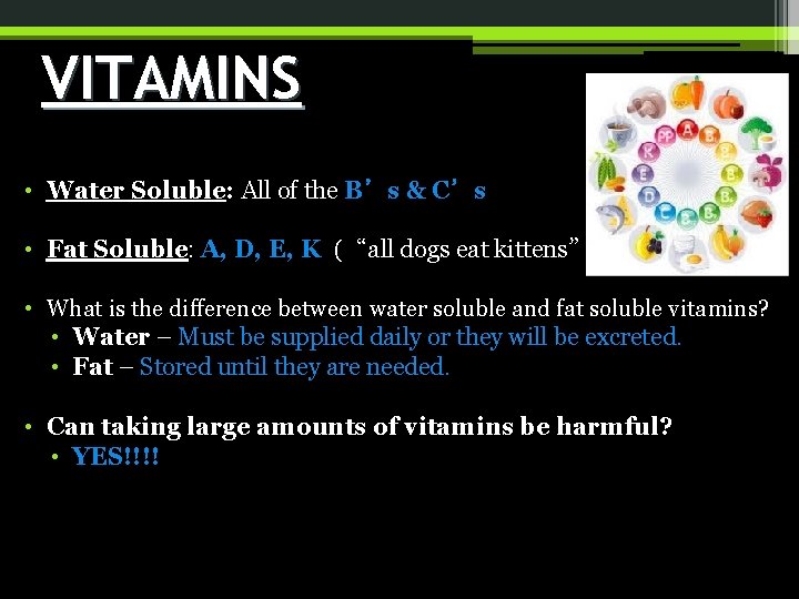 VITAMINS • Water Soluble: All of the B’s & C’s • Fat Soluble: A,