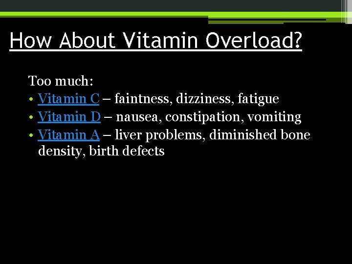 How About Vitamin Overload? Too much: • Vitamin C – faintness, dizziness, fatigue •
