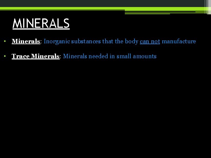 MINERALS • Minerals: Inorganic substances that the body can not manufacture • Trace Minerals: