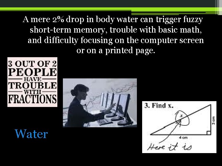 A mere 2% drop in body water can trigger fuzzy short-term memory, trouble with