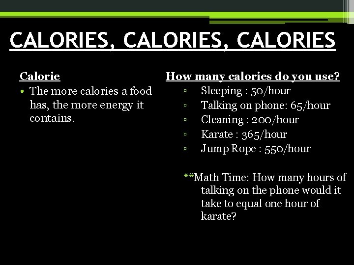 CALORIES, CALORIES Calorie • The more calories a food has, the more energy it