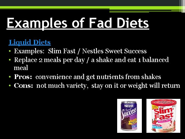 Examples of Fad Diets Liquid Diets • Examples: Slim Fast / Nestles Sweet Success