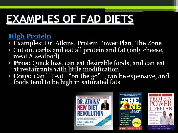 EXAMPLES OF FAD DIETS High Protein • Examples: Dr. Atkins, Protein Power Plan, The