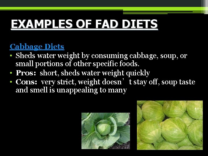 EXAMPLES OF FAD DIETS Cabbage Diets • Sheds water weight by consuming cabbage, soup,