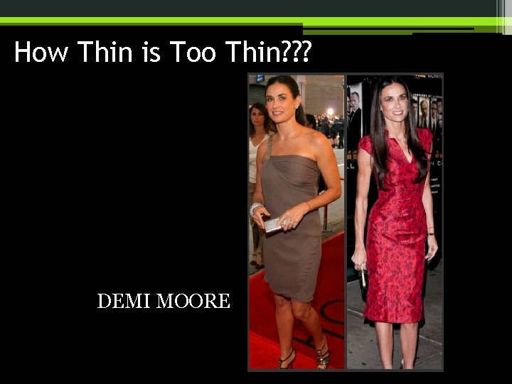 How Thin is Too Thin? ? ? DEMI MOORE 