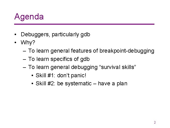 Agenda • Debuggers, particularly gdb • Why? – To learn general features of breakpoint-debugging