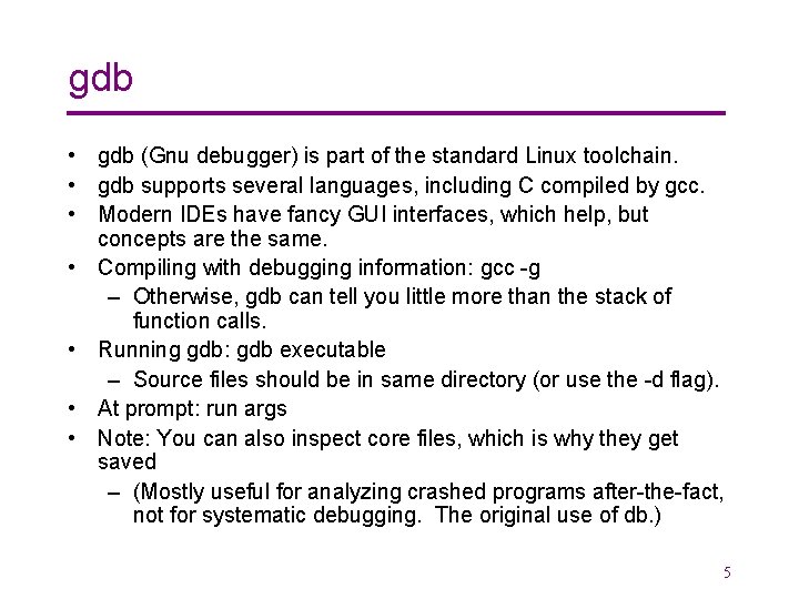 gdb • gdb (Gnu debugger) is part of the standard Linux toolchain. • gdb