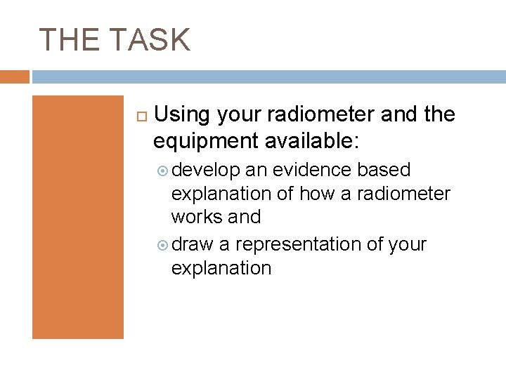 THE TASK Using your radiometer and the equipment available: develop an evidence based explanation