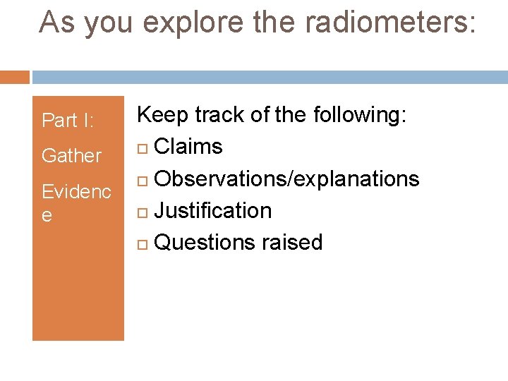 As you explore the radiometers: Part I: Gather Evidenc e Keep track of the