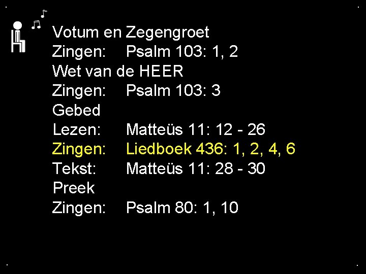 . . Votum en Zegengroet Zingen: Psalm 103: 1, 2 Wet van de HEER