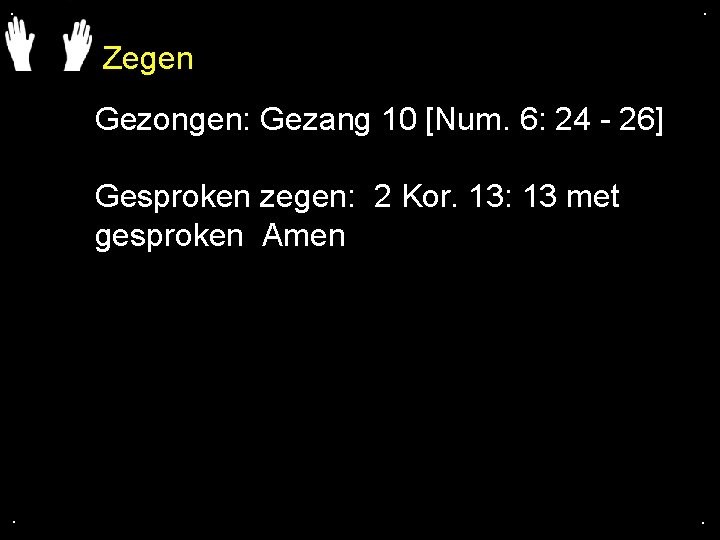 . . Zegen Gezongen: Gezang 10 [Num. 6: 24 26] Gesproken zegen: 2 Kor.