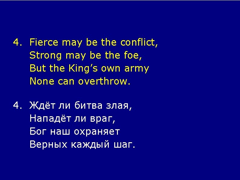 4. Fierce may be the conflict, Strong may be the foe, But the King’s