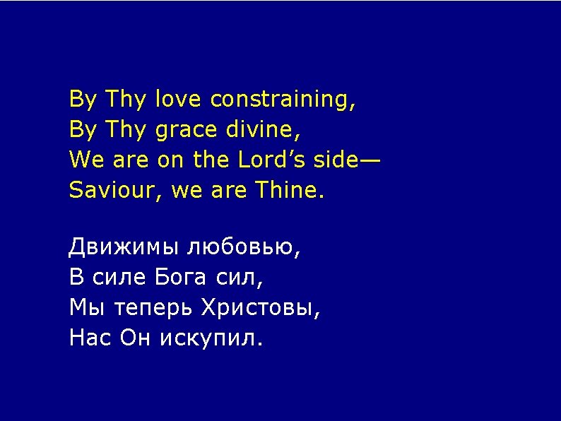 By Thy love constraining, By Thy grace divine, We are on the Lord’s side—