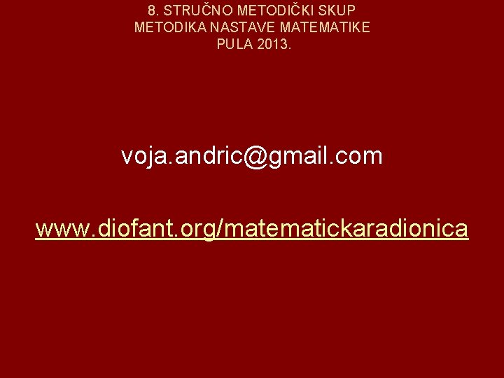 8. STRUČNO METODIČKI SKUP METODIKA NASTAVE MATEMATIKE PULA 2013. voja. andric@gmail. com www. diofant.