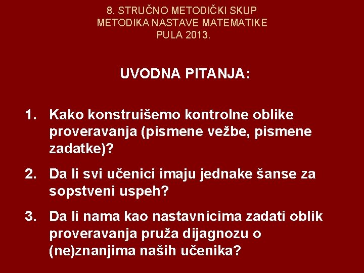 8. STRUČNO METODIČKI SKUP METODIKA NASTAVE MATEMATIKE PULA 2013. UVODNA PITANJA: 1. Kako konstruišemo