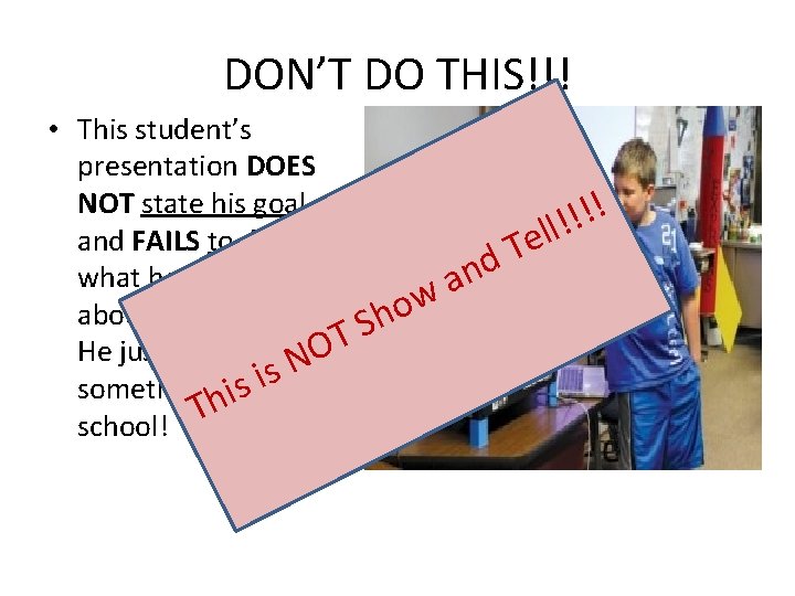 DON’T DO THIS!!! • This student’s presentation DOES NOT state his goal ! !