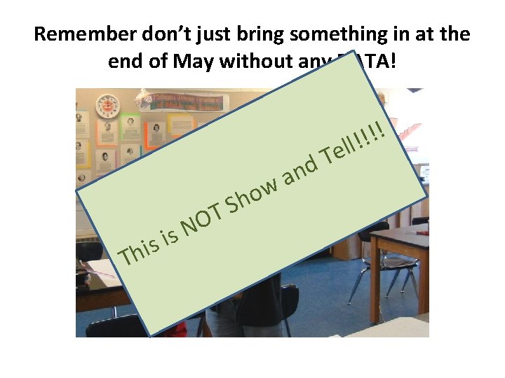 Remember don’t just bring something in at the end of May without any DATA!