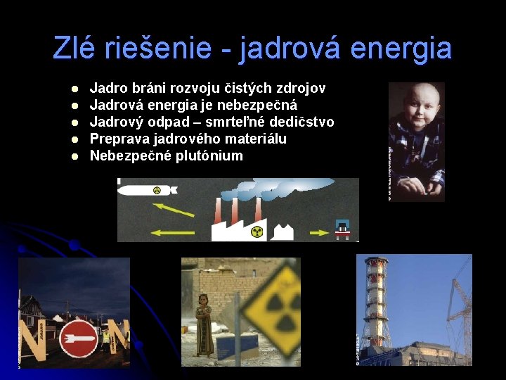 Zlé riešenie - jadrová energia l l l Jadro bráni rozvoju čistých zdrojov Jadrová