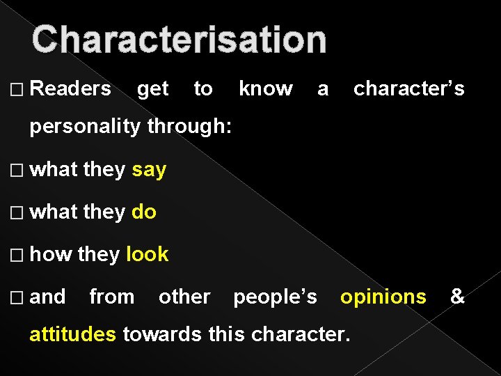 Characterisation � Readers get to know a character’s personality through: � what they say