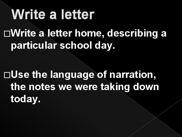 Write a letter �Write a letter home, describing a particular school day. �Use the