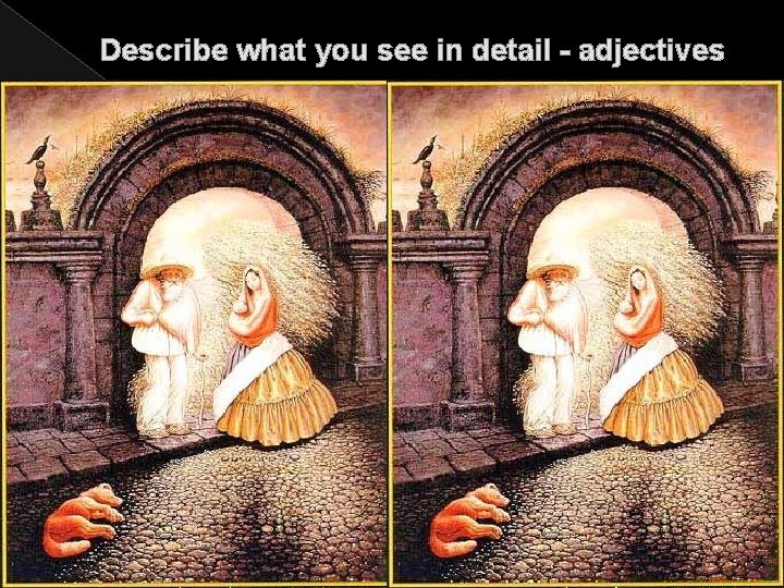 Describe what you see in detail - adjectives 