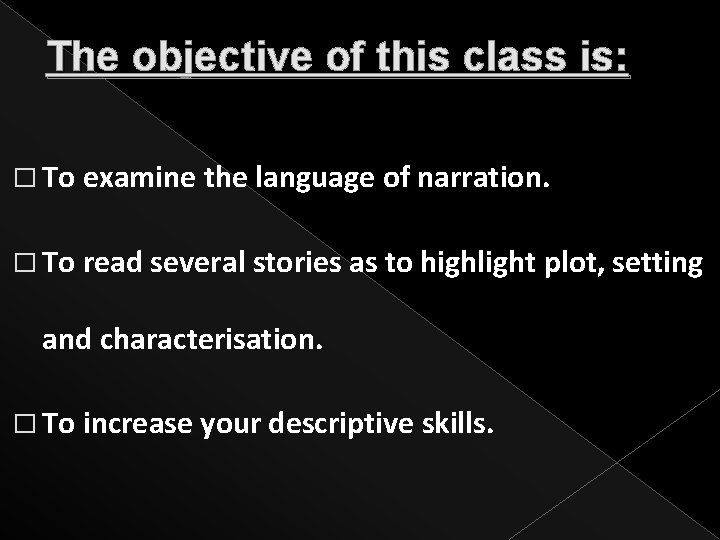The objective of this class is: � To examine the language of narration. �