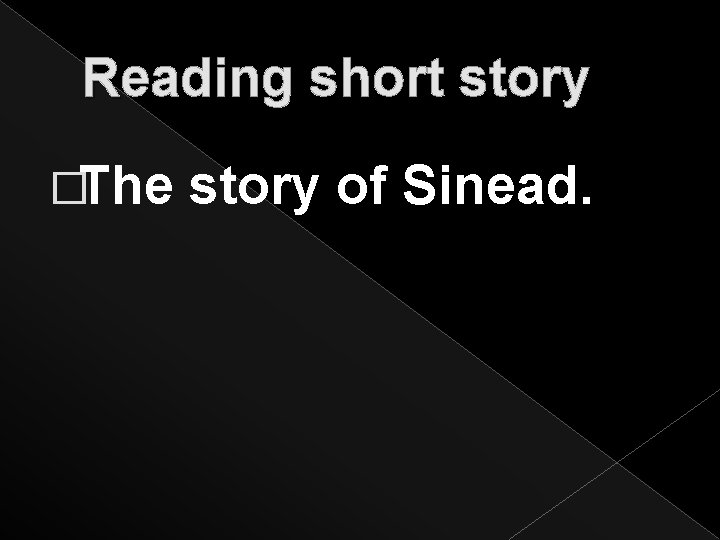 Reading short story �The story of Sinead. 