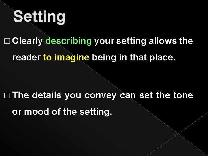 Setting � Clearly describing your setting allows the reader to imagine being in that