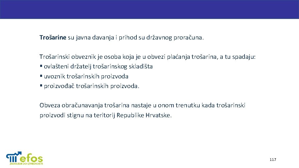 Trošarine su javna davanja i prihod su državnog proračuna. Trošarinski obveznik je osoba koja