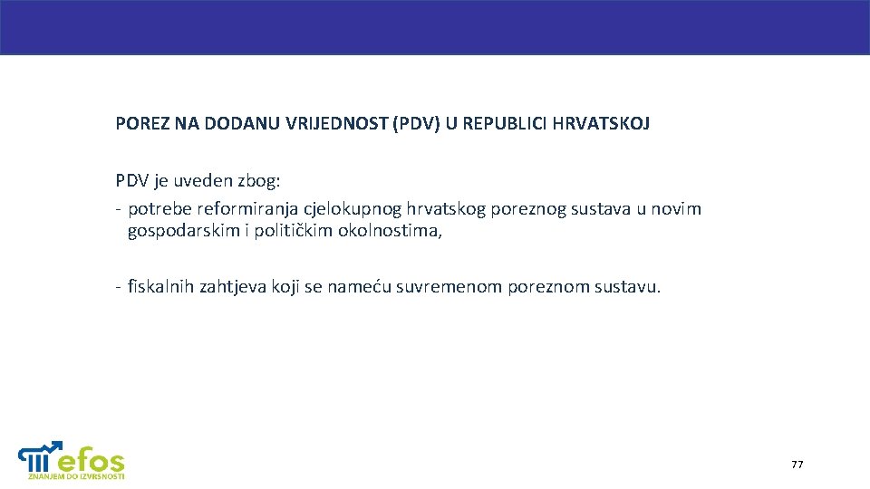 POREZ NA DODANU VRIJEDNOST (PDV) U REPUBLICI HRVATSKOJ PDV je uveden zbog: - potrebe
