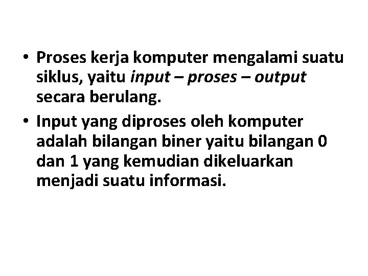  • Proses kerja komputer mengalami suatu siklus, yaitu input – proses – output