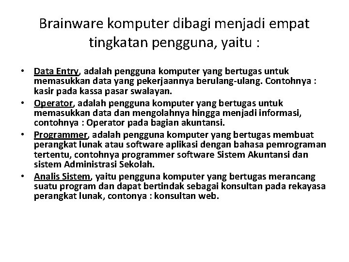 Brainware komputer dibagi menjadi empat tingkatan pengguna, yaitu : • Data Entry, adalah pengguna