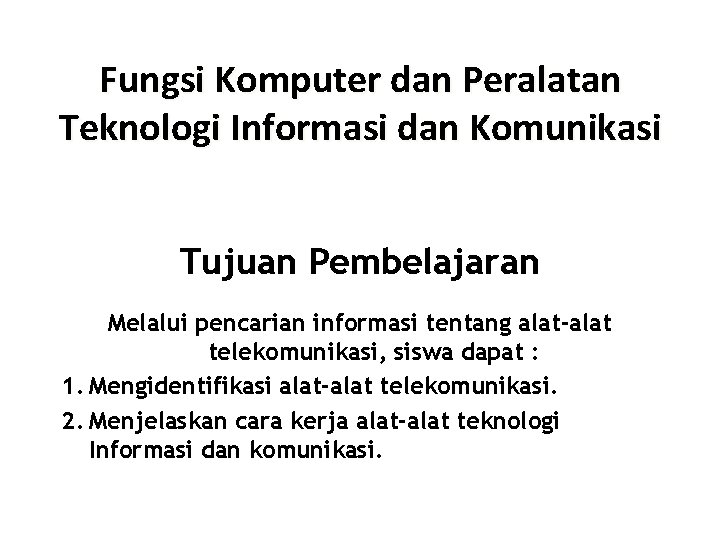 Fungsi Komputer dan Peralatan Teknologi Informasi dan Komunikasi Tujuan Pembelajaran Melalui pencarian informasi tentang