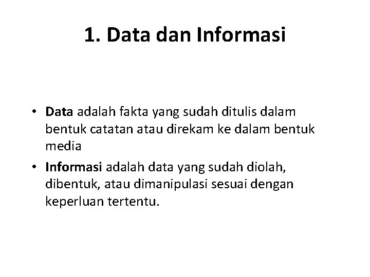 1. Data dan Informasi • Data adalah fakta yang sudah ditulis dalam bentuk catatan