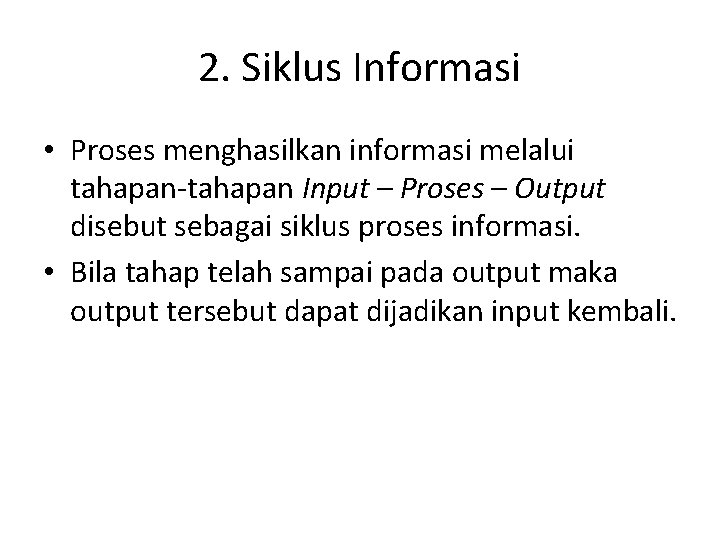 2. Siklus Informasi • Proses menghasilkan informasi melalui tahapan-tahapan Input – Proses – Output