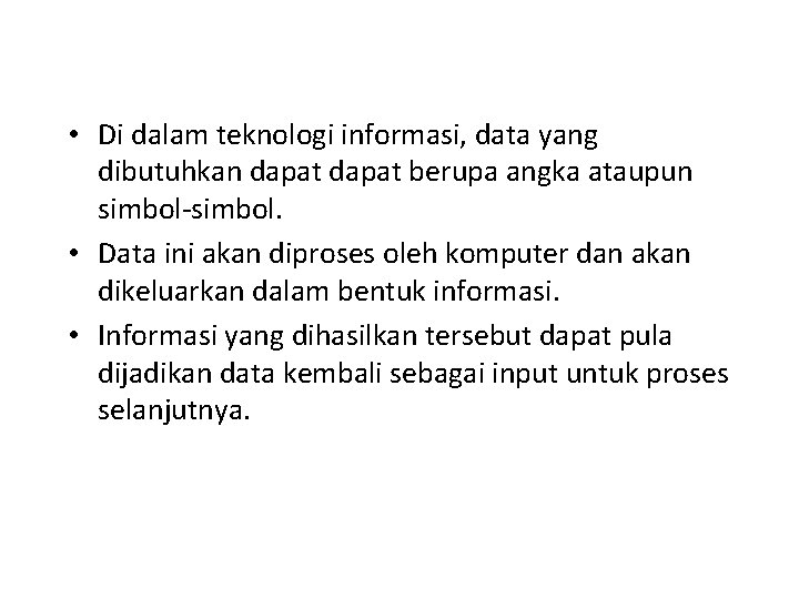  • Di dalam teknologi informasi, data yang dibutuhkan dapat berupa angka ataupun simbol-simbol.