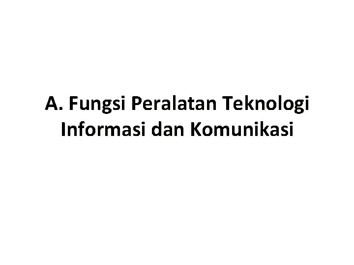 A. Fungsi Peralatan Teknologi Informasi dan Komunikasi 