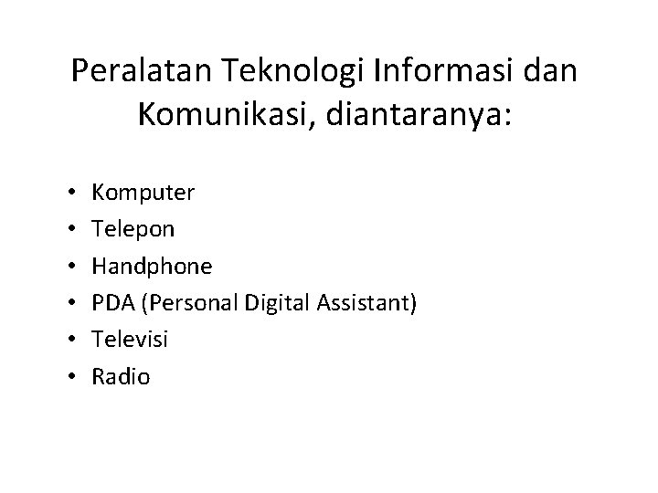 Peralatan Teknologi Informasi dan Komunikasi, diantaranya: • • • Komputer Telepon Handphone PDA (Personal