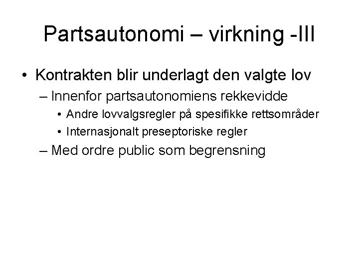 Partsautonomi – virkning -III • Kontrakten blir underlagt den valgte lov – Innenfor partsautonomiens