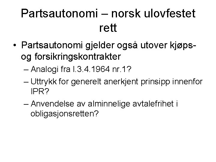 Partsautonomi – norsk ulovfestet rett • Partsautonomi gjelder også utover kjøpsog forsikringskontrakter – Analogi