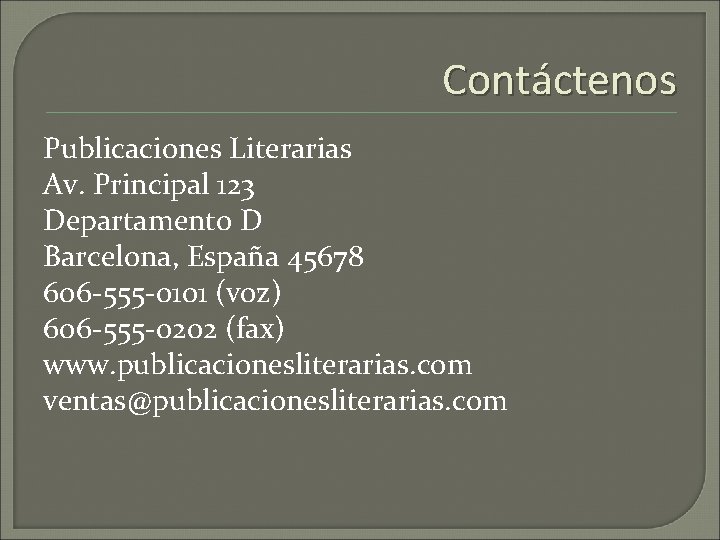 Contáctenos Publicaciones Literarias Av. Principal 123 Departamento D Barcelona, España 45678 606 -555 -0101