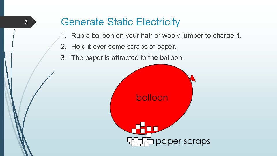 3 Generate Static Electricity 1. Rub a balloon on your hair or wooly jumper