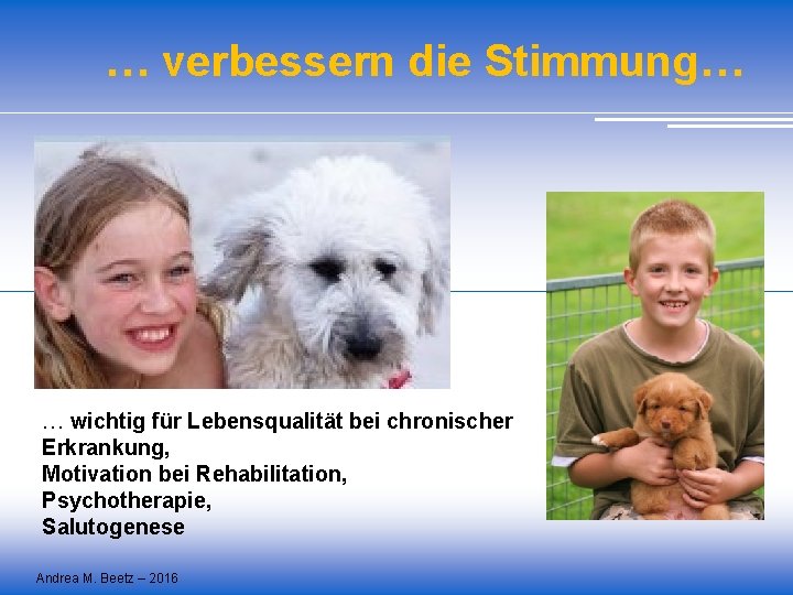 … verbessern die Stimmung… … wichtig für Lebensqualität bei chronischer Erkrankung, Motivation bei Rehabilitation,