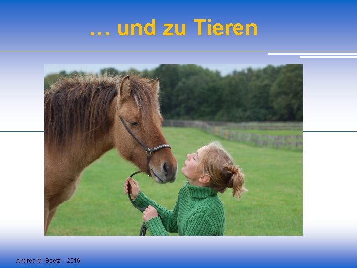 … und zu Tieren Andrea M. Beetz – 2016 … und zu Tieren Andrea M. Beetz – 2016
