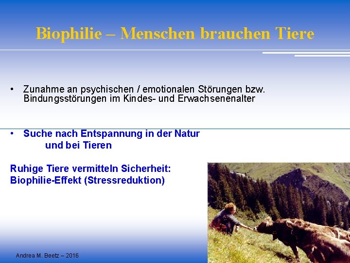 Biophilie – Menschen brauchen Tiere • Zunahme an psychischen / emotionalen Störungen bzw. Bindungsstörungen