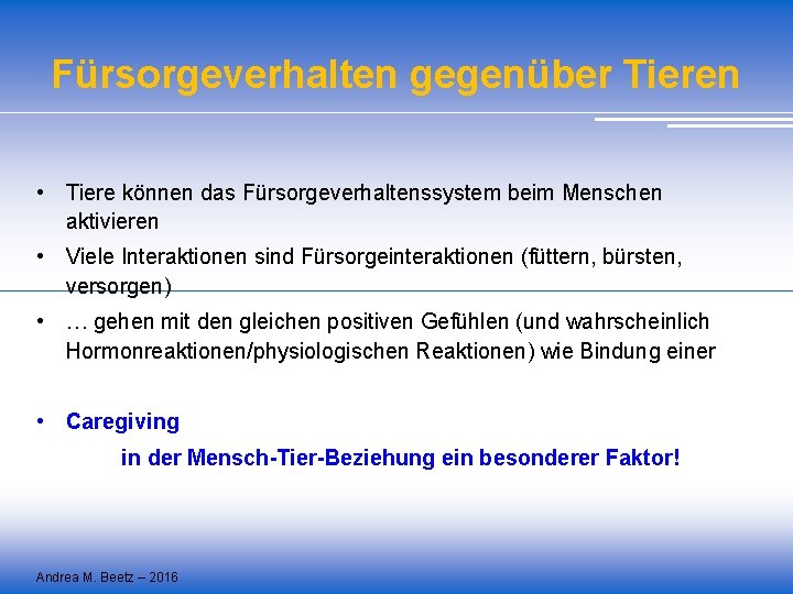 Fürsorgeverhalten gegenüber Tieren • Tiere können das Fürsorgeverhaltenssystem beim Menschen aktivieren • Viele Interaktionen