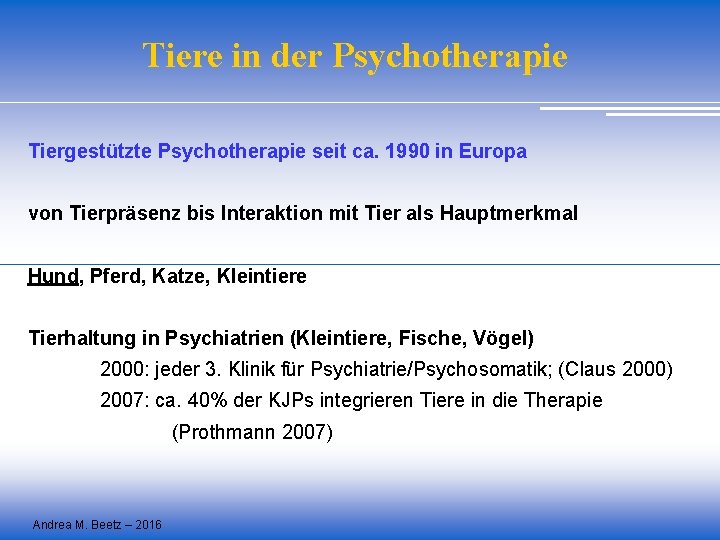 Tiere in der Psychotherapie Tiergestützte Psychotherapie seit ca. 1990 in Europa von Tierpräsenz bis