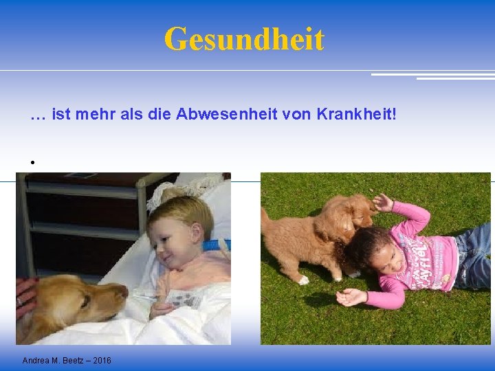 Gesundheit … ist mehr als die Abwesenheit von Krankheit! • Andrea M. Beetz –