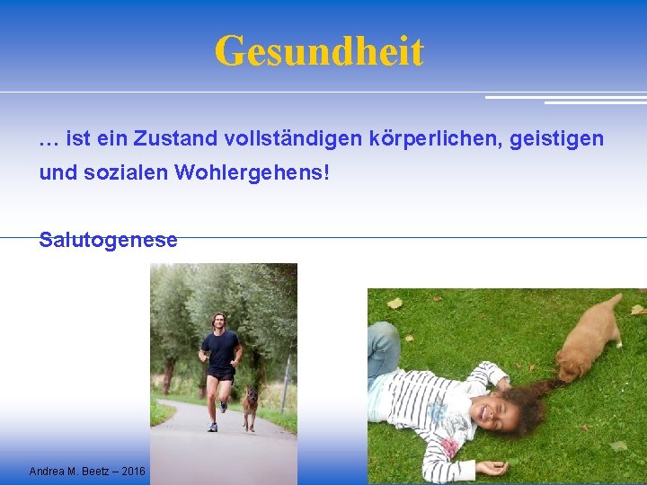 Gesundheit … ist ein Zustand vollständigen körperlichen, geistigen und sozialen Wohlergehens! Salutogenese Andrea M.