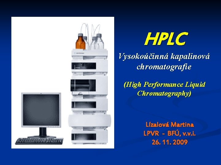 HPLC Vysokoúčinná kapalinová chromatografie (High Performance Liquid Chromatography) Lízalová Martina LPVR - BFÚ, v.